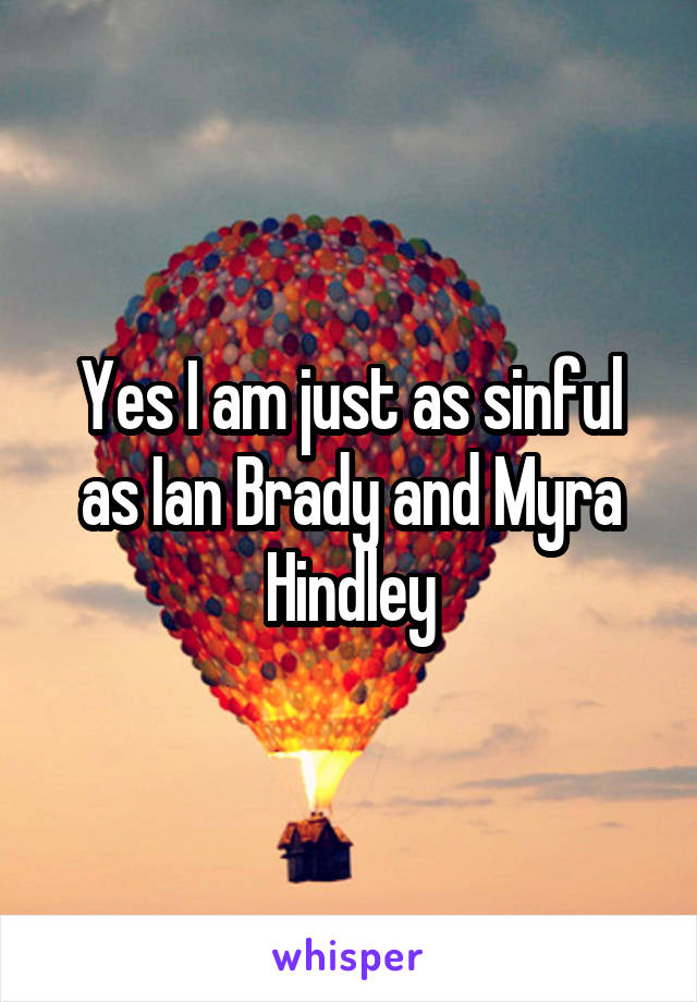 Yes I am just as sinful as Ian Brady and Myra Hindley