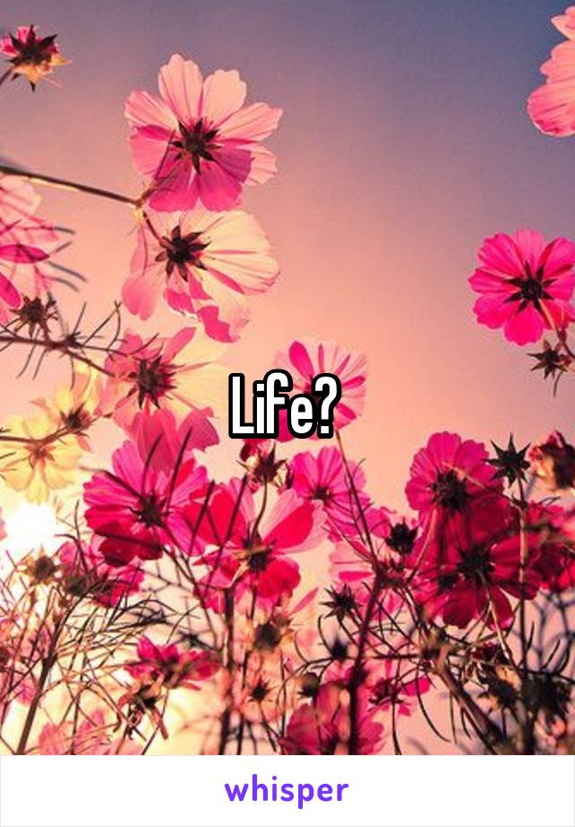 Life? 