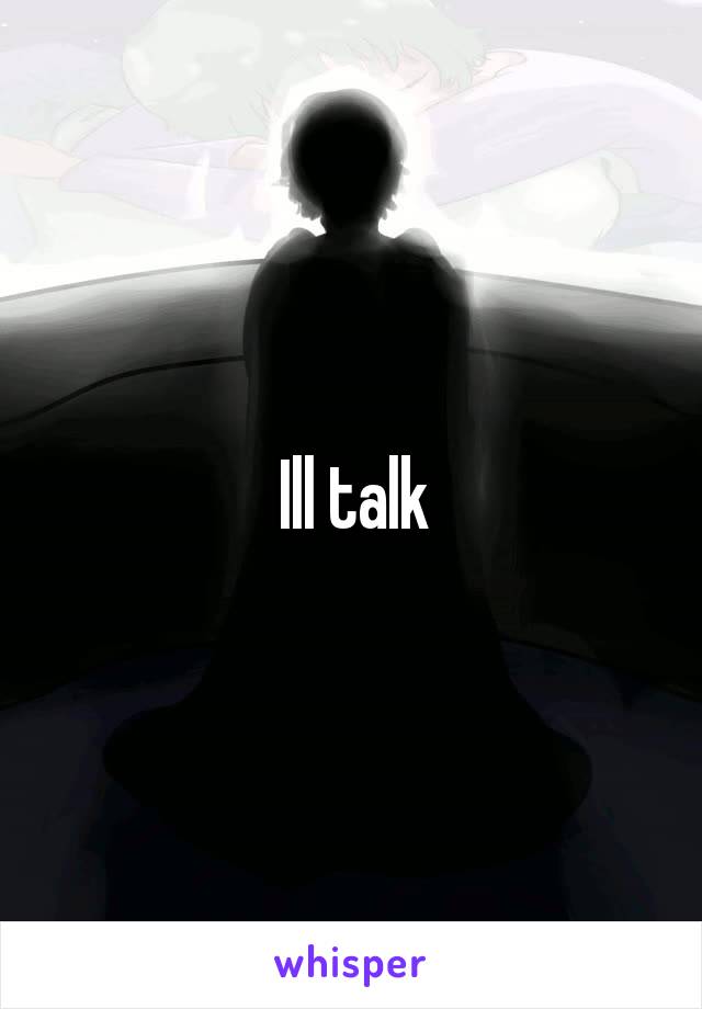 Ill talk