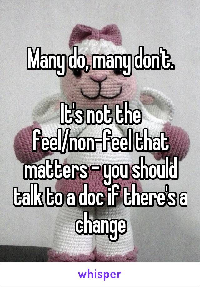 Many do, many don't.

It's not the feel/non-feel that matters - you should talk to a doc if there's a change