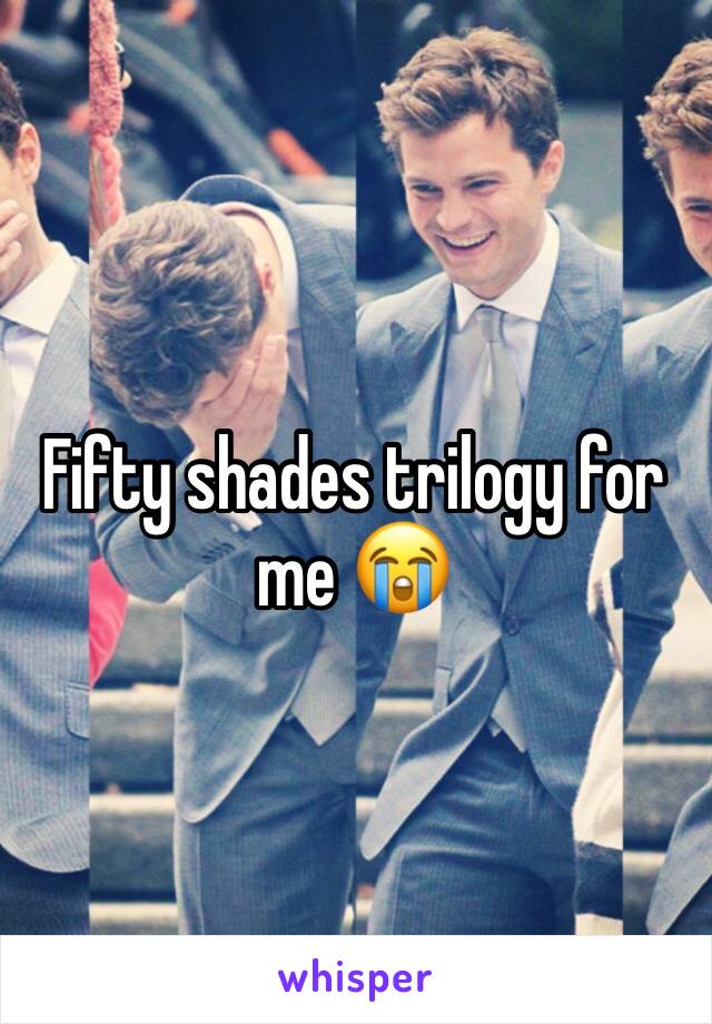 Fifty shades trilogy for me 😭