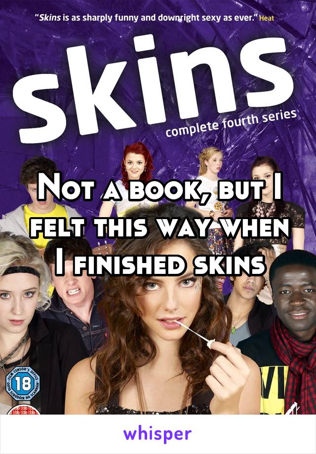 Not a book, but I felt this way when I finished skins
