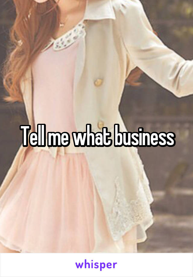 Tell me what business