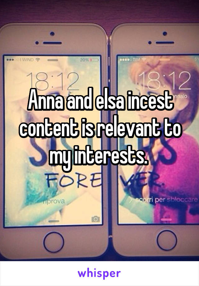 Anna and elsa incest content is relevant to my interests. 
