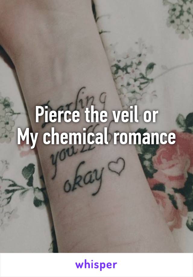 Pierce the veil or
My chemical romance 