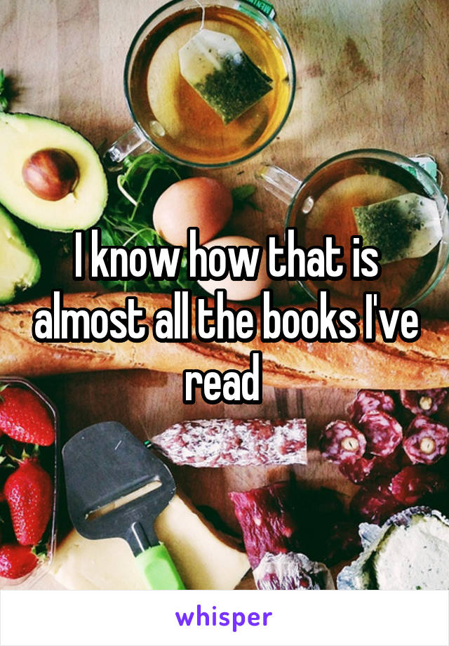 I know how that is almost all the books I've read 