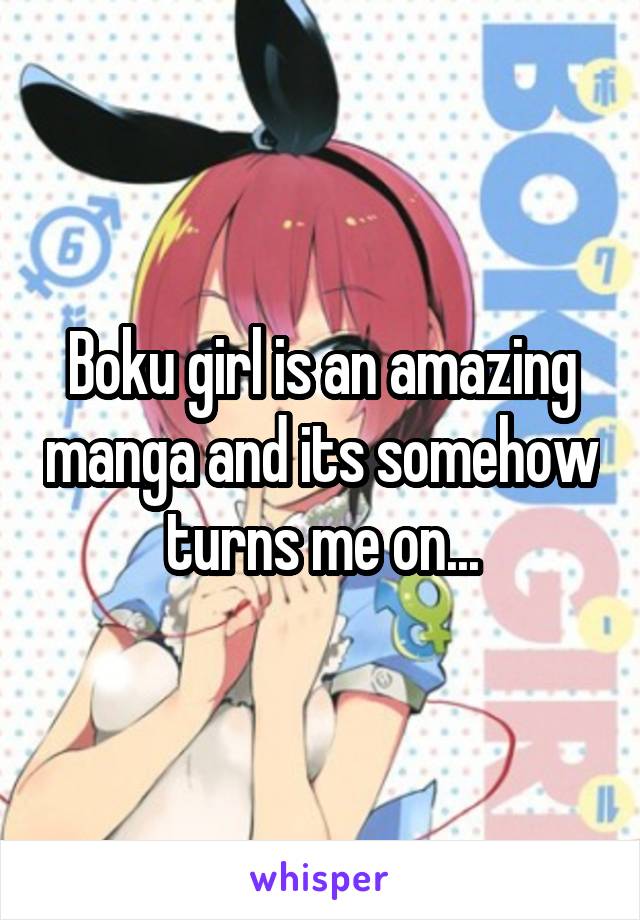 Boku girl is an amazing manga and its somehow turns me on...