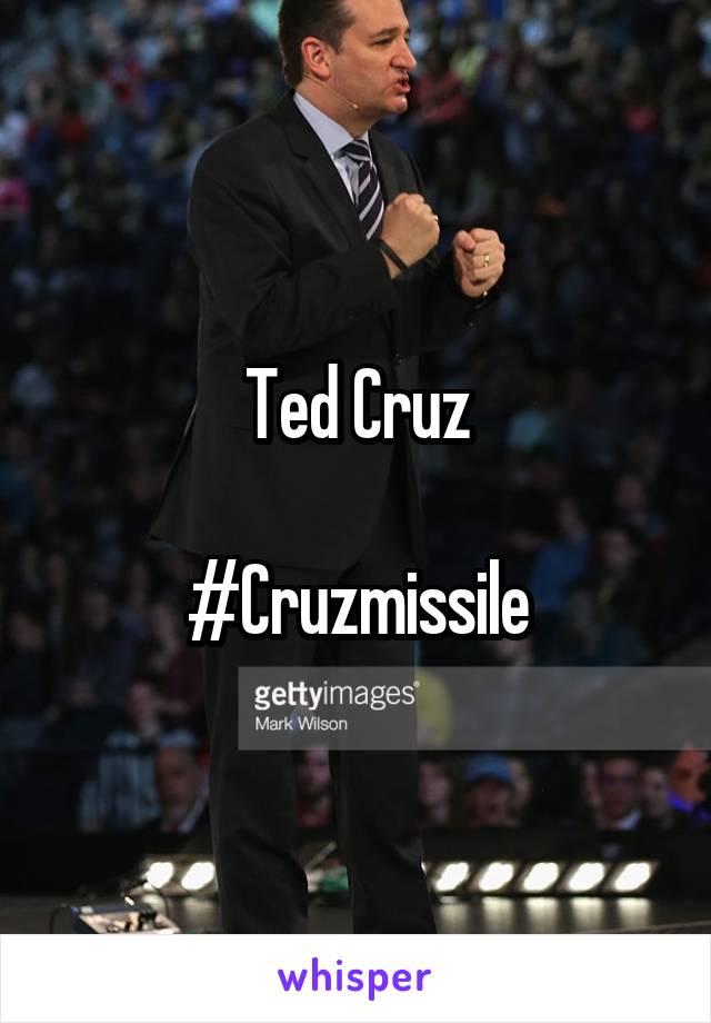 Ted Cruz

#Cruzmissile