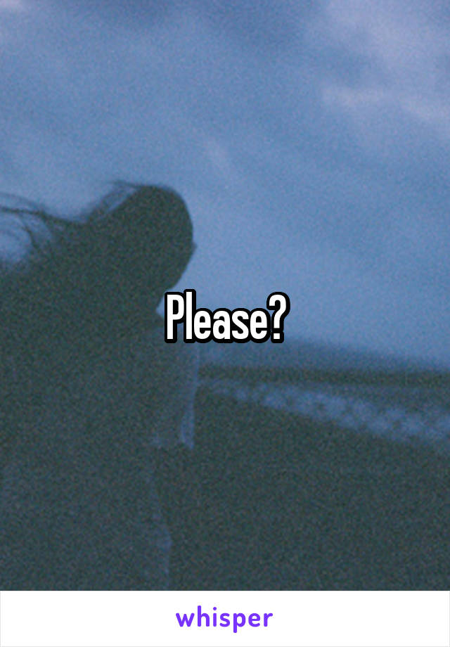 Please?