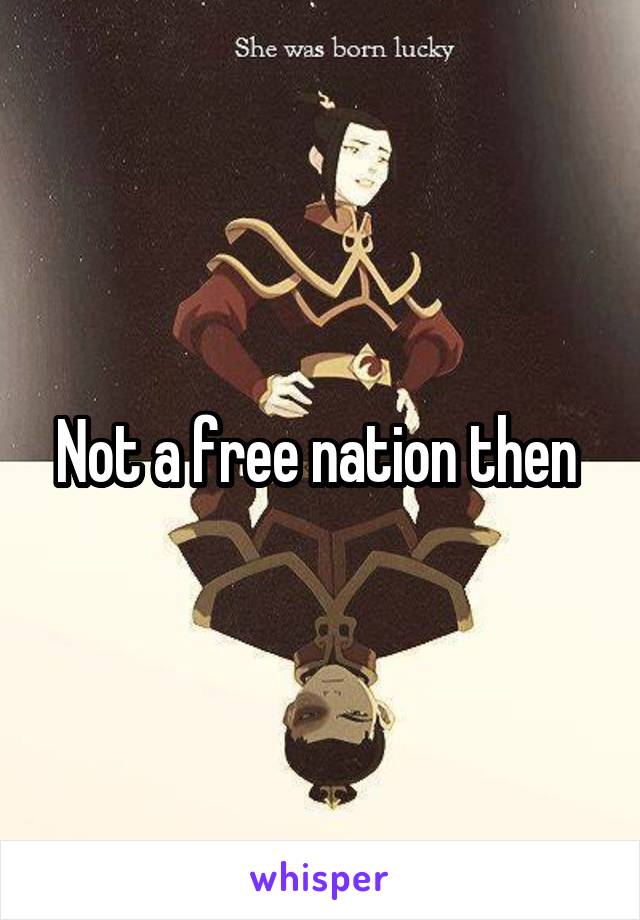Not a free nation then 