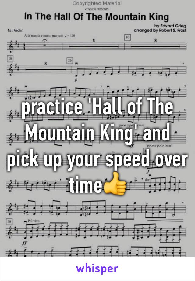 practice 'Hall of The Mountain King' and pick up your speed over time👍