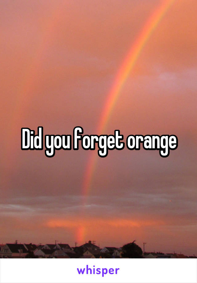 Did you forget orange