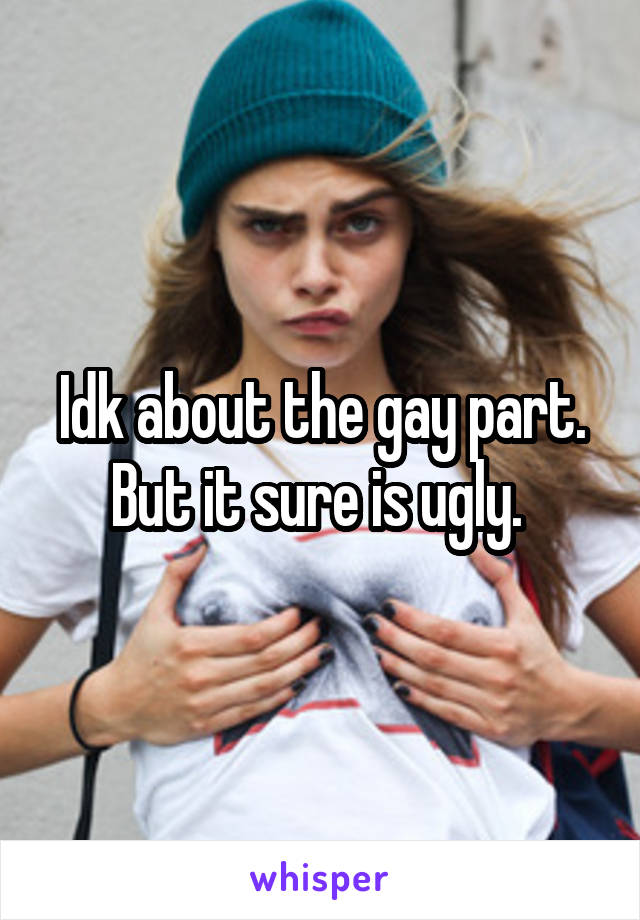 Idk about the gay part. But it sure is ugly. 