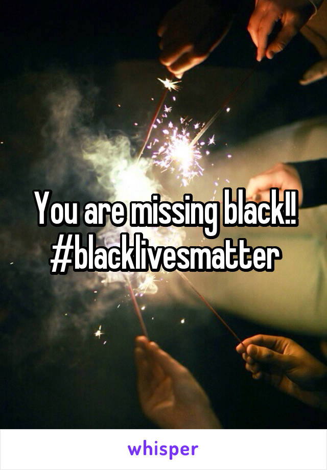 You are missing black!!
#blacklivesmatter