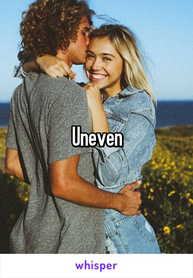 Uneven