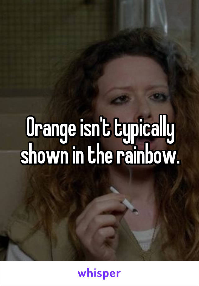 Orange isn't typically shown in the rainbow.