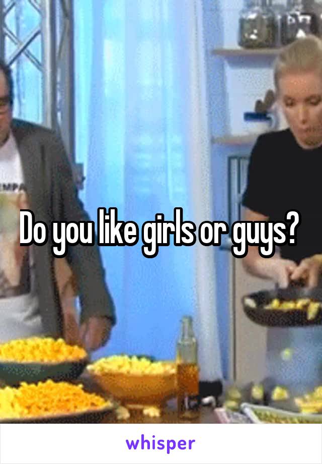 Do you like girls or guys? 