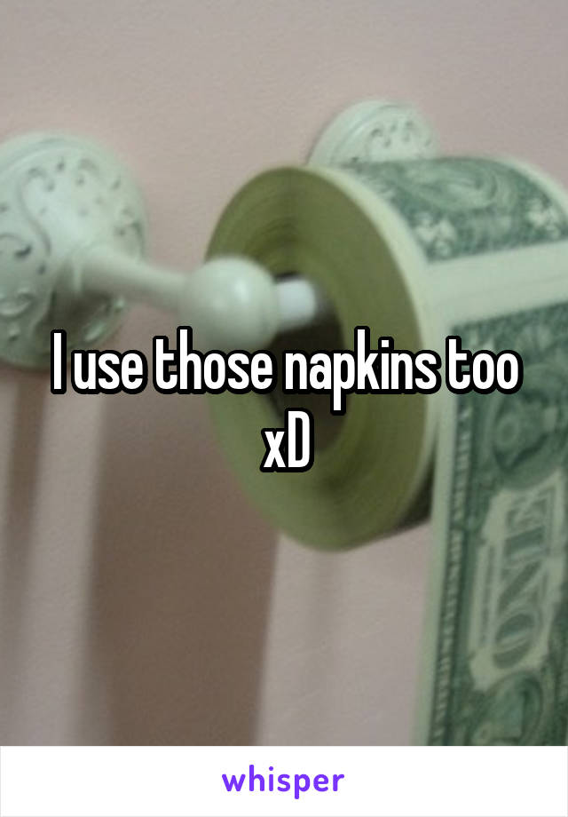 I use those napkins too xD