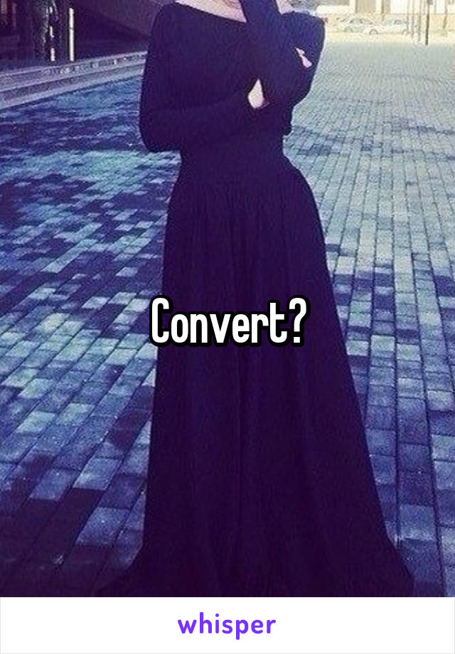 Convert?