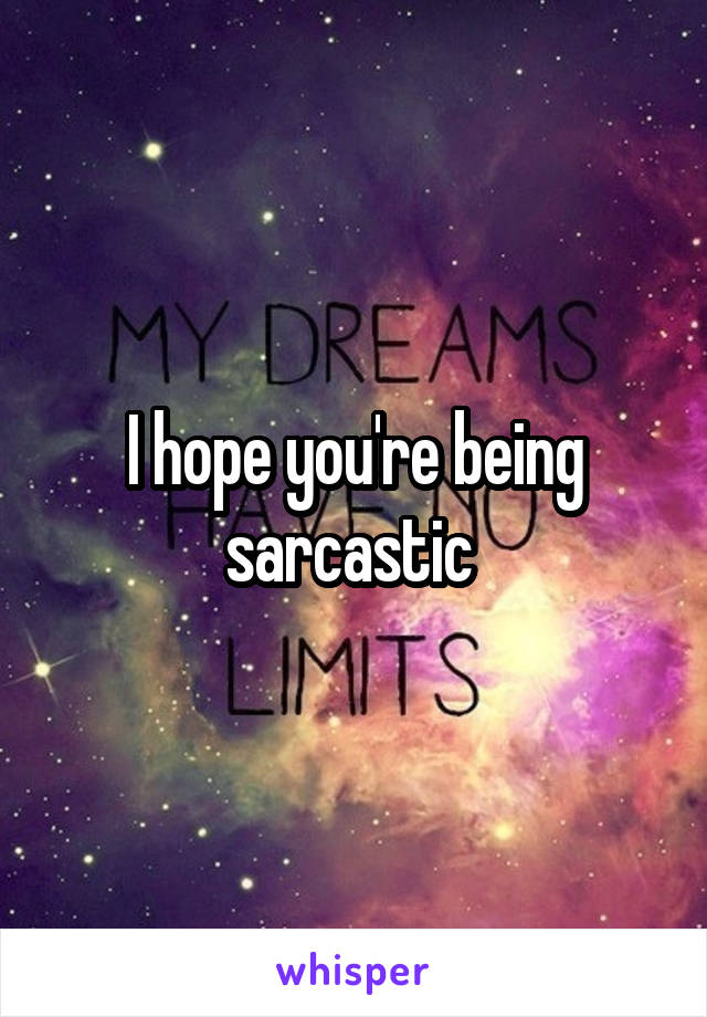 I hope you're being sarcastic 