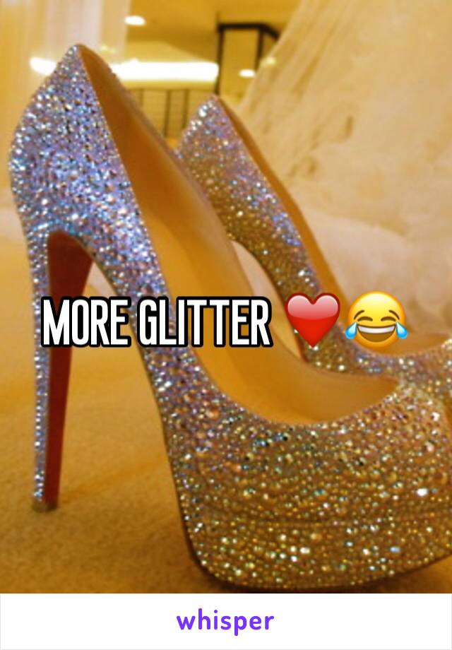 MORE GLITTER ❤️😂