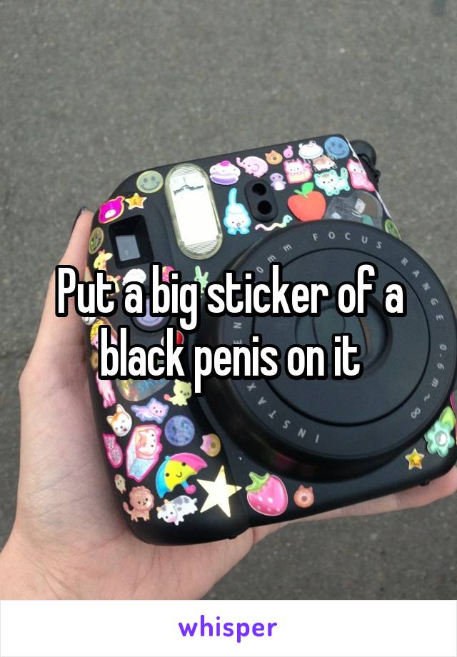 Put a big sticker of a black penis on it