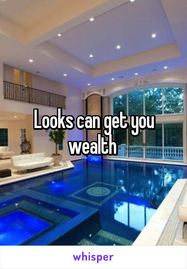 Looks can get you wealth 