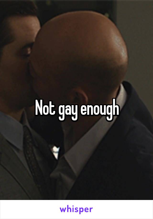 Not gay enough