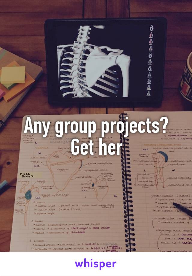 Any group projects? Get her