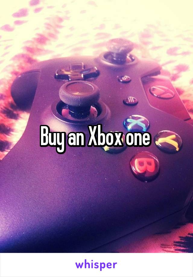 Buy an Xbox one 