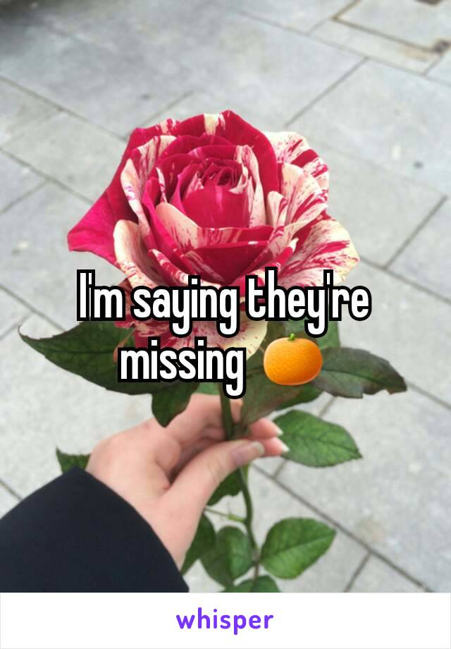 I'm saying they're missing 🍊