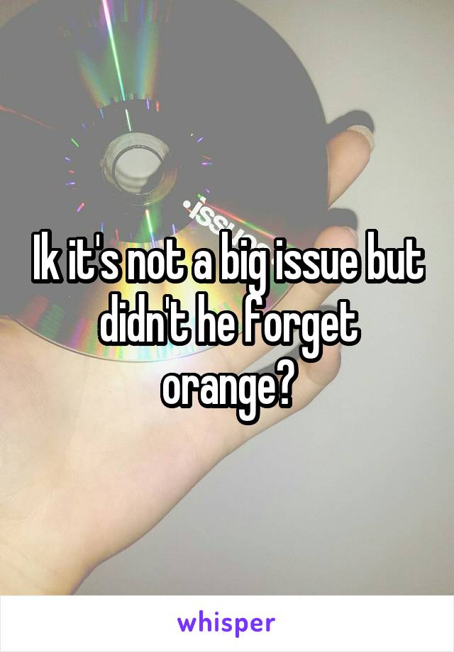 Ik it's not a big issue but didn't he forget orange?