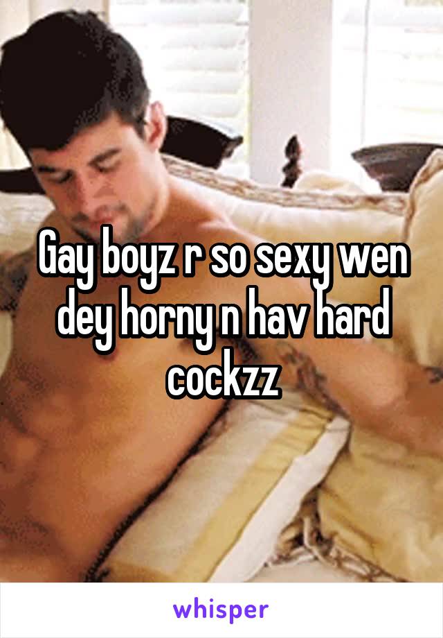 Gay boyz r so sexy wen dey horny n hav hard cockzz