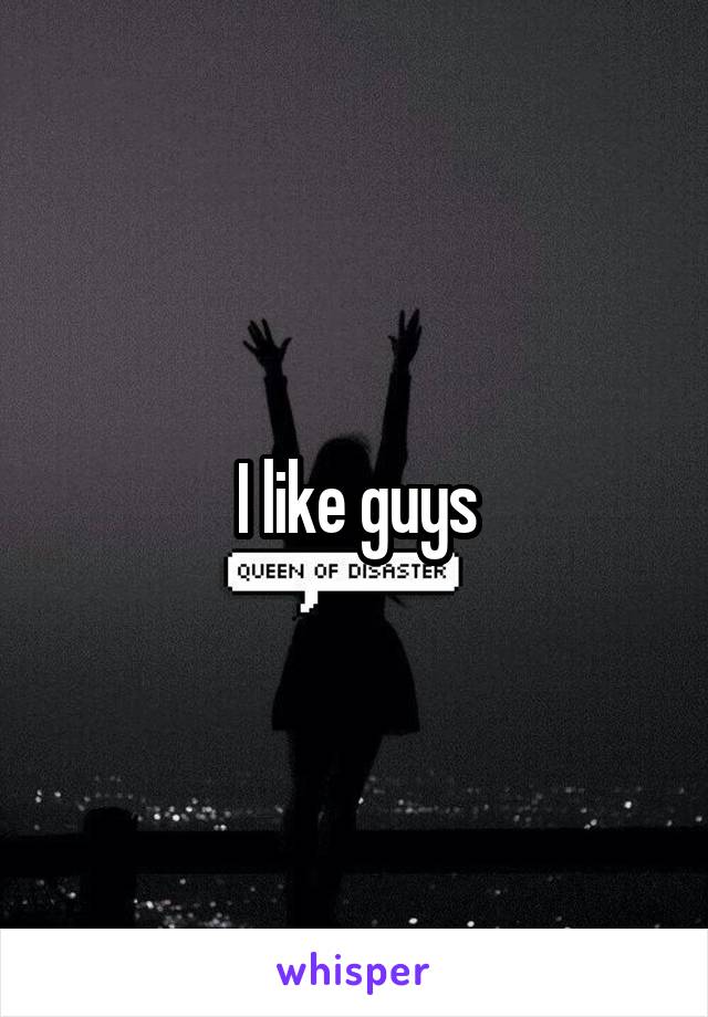 I like guys