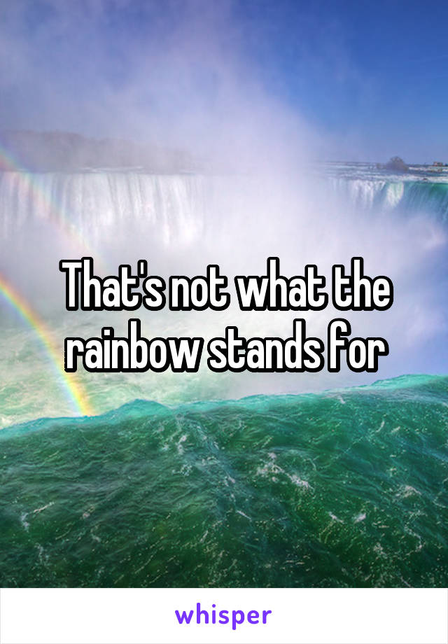 That's not what the rainbow stands for