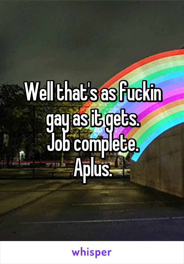 Well that's as fuckin gay as it gets.
Job complete.
Aplus.