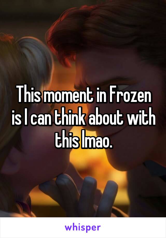 This moment in Frozen is I can think about with this lmao.