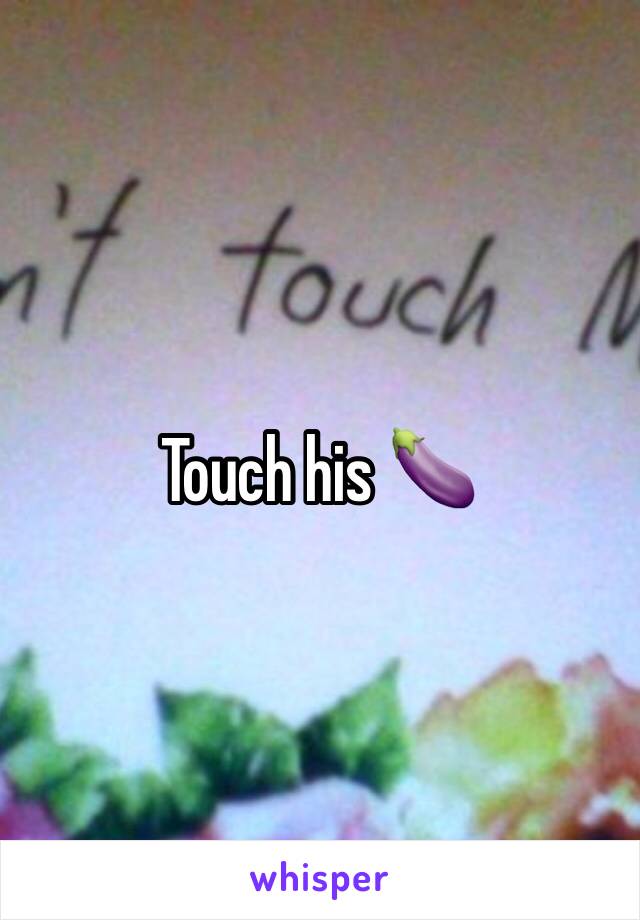 Touch his 🍆