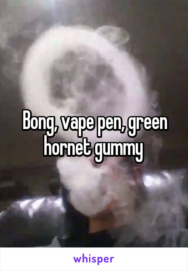 Bong, vape pen, green hornet gummy 