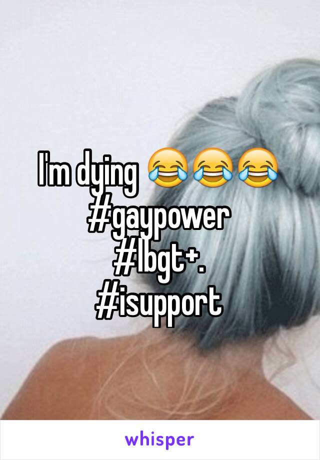 I'm dying 😂😂😂 #gaypower
#lbgt+.             #isupport