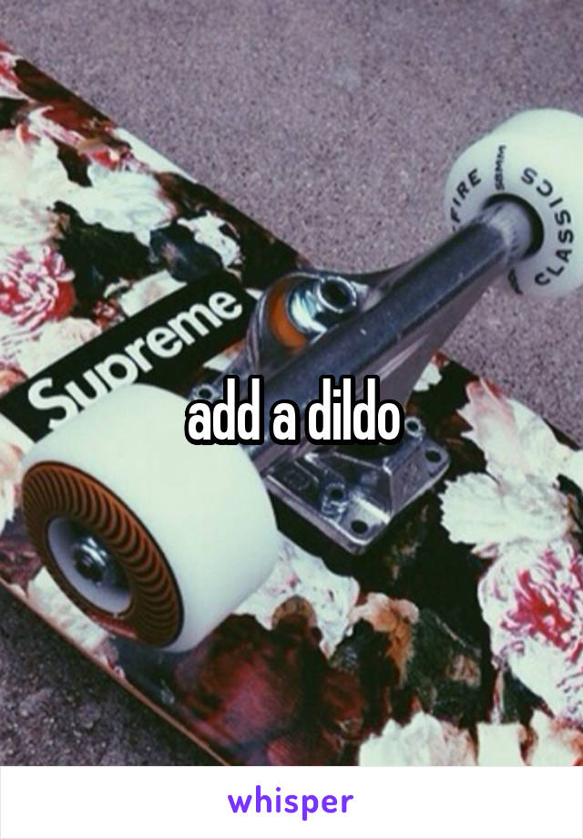 add a dildo