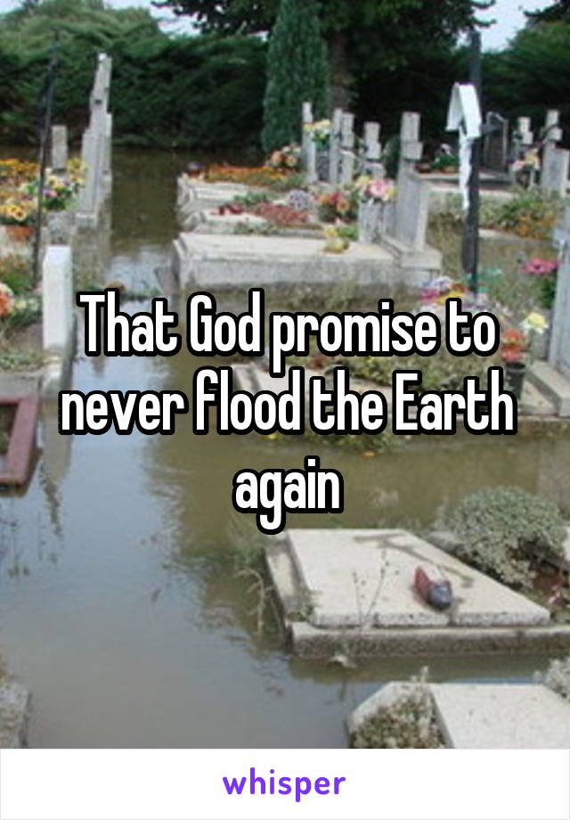 That God promise to never flood the Earth again