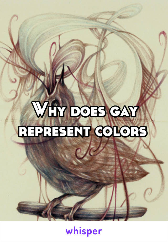 Why does gay represent colors 