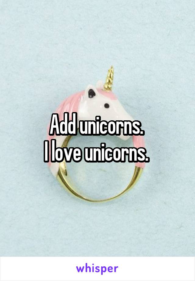 Add unicorns. 
I love unicorns. 