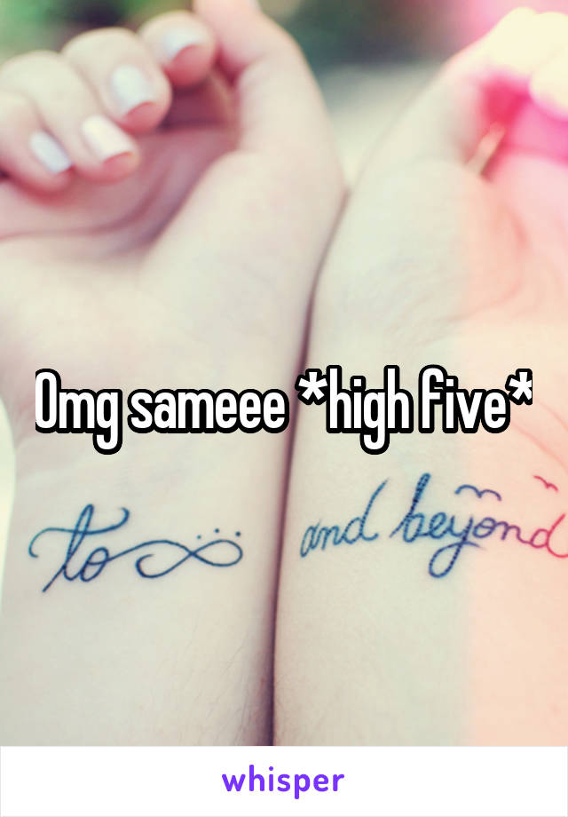 Omg sameee *high five*