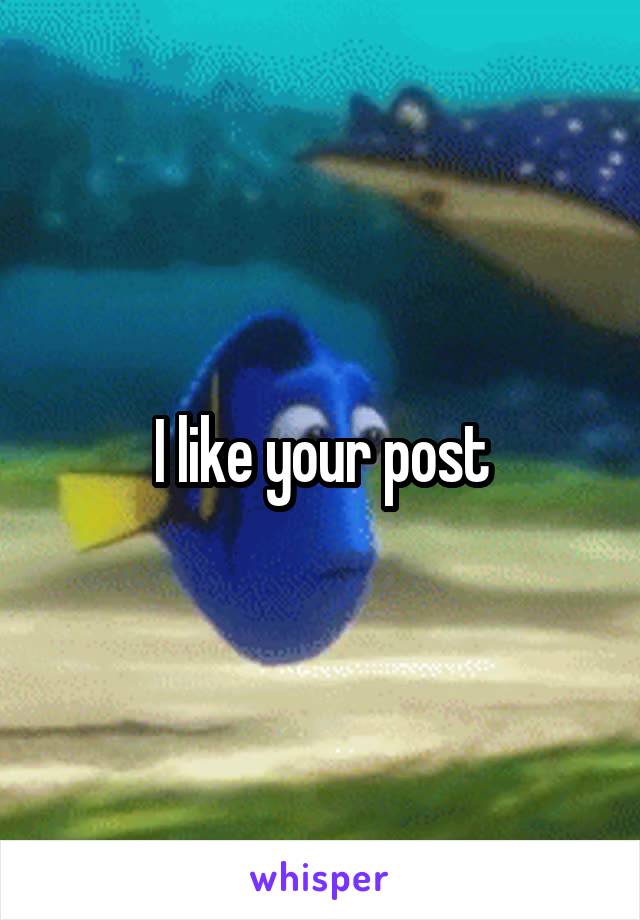 I like your post