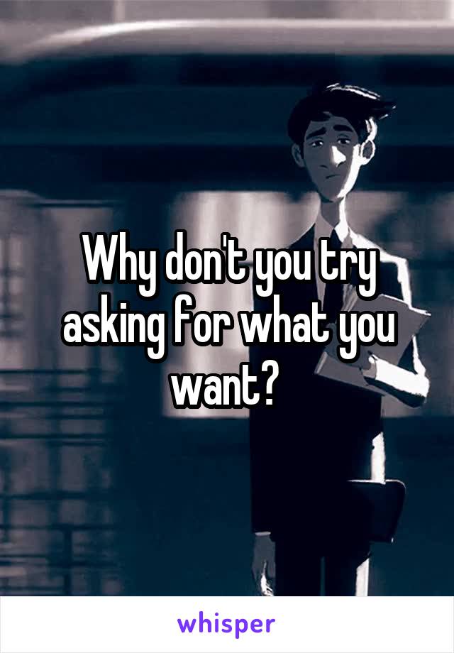 Why don't you try asking for what you want? 