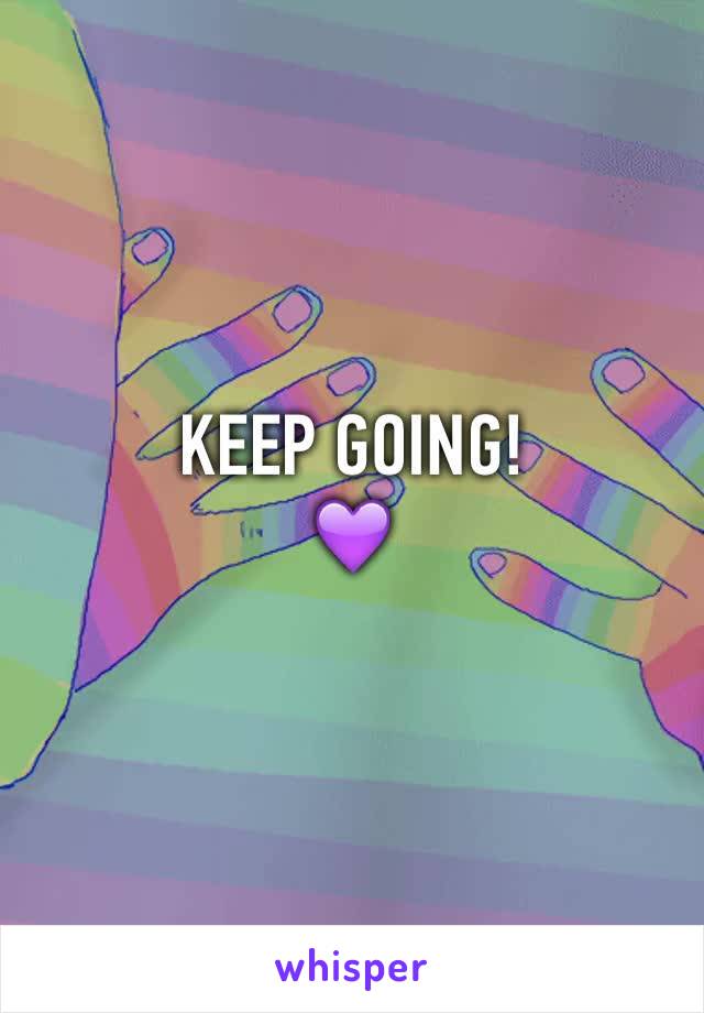 KEEP GOING! 
💜