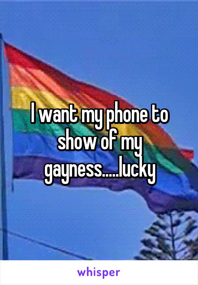 I want my phone to show of my gayness.....lucky