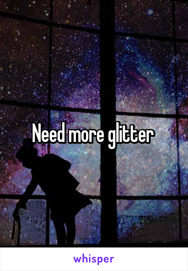 Need more glitter 